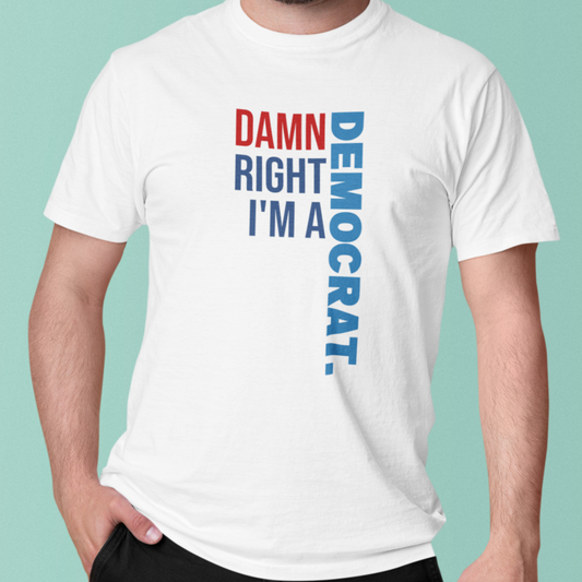 Damn Right I'm A Democrat T-Shirt