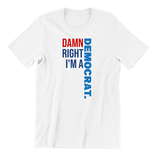 Damn Right I'm A Democrat T-Shirt